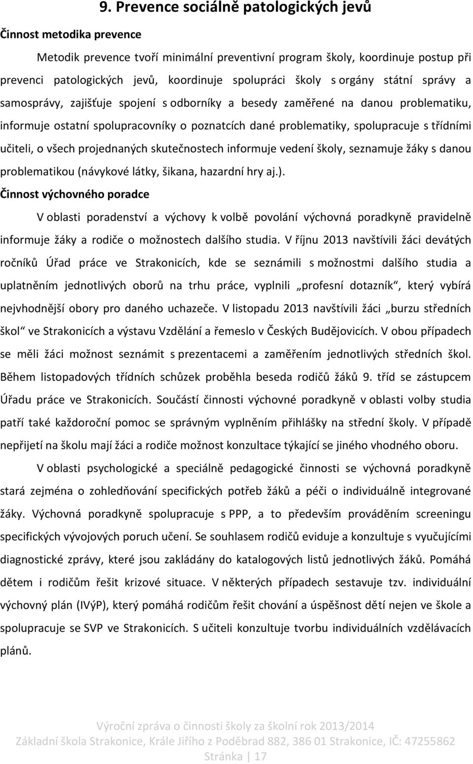 třídními učiteli, o všech projednaných skutečnostech informuje vedení školy, seznamuje žáky s danou problematikou (návykové látky, šikana, hazardní hry aj.).