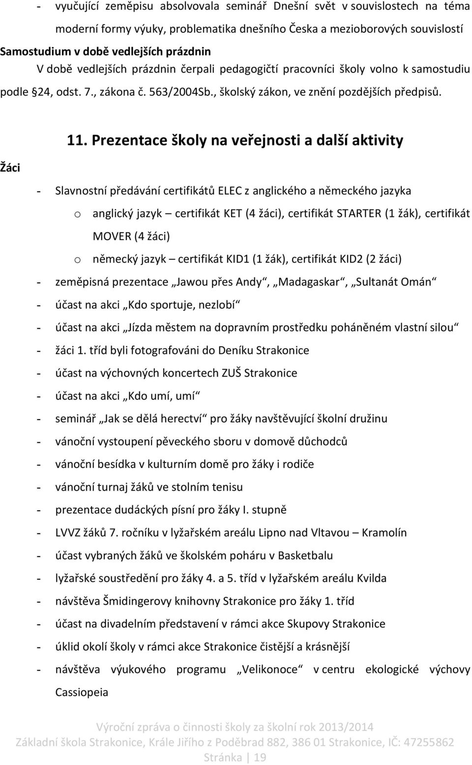 Prezentace školy na veřejnosti a další aktivity Žáci - Slavnostní předávání certifikátů ELEC z anglického a německého jazyka o anglický jazyk certifikát KET (4 žáci), certifikát STARTER (1 žák),