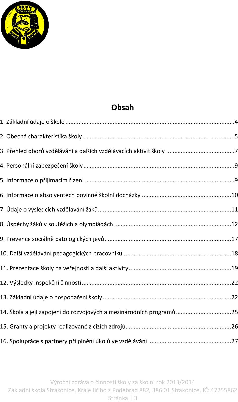 Prevence sociálně patologických jevů... 17 10. Další vzdělávání pedagogických pracovníků... 18 11. Prezentace školy na veřejnosti a další aktivity... 19 12. Výsledky inspekční činnosti... 22 13.