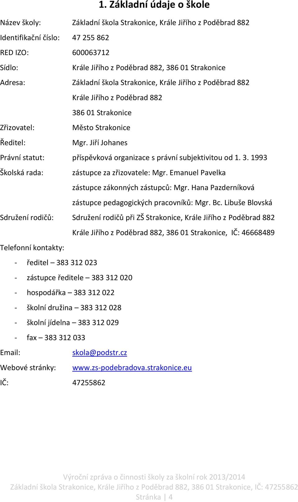 Jiří Johanes Právní statut: příspěvková organizace s právní subjektivitou od 1. 3. 1993 Školská rada: zástupce za zřizovatele: Mgr. Emanuel Pavelka zástupce zákonných zástupců: Mgr.