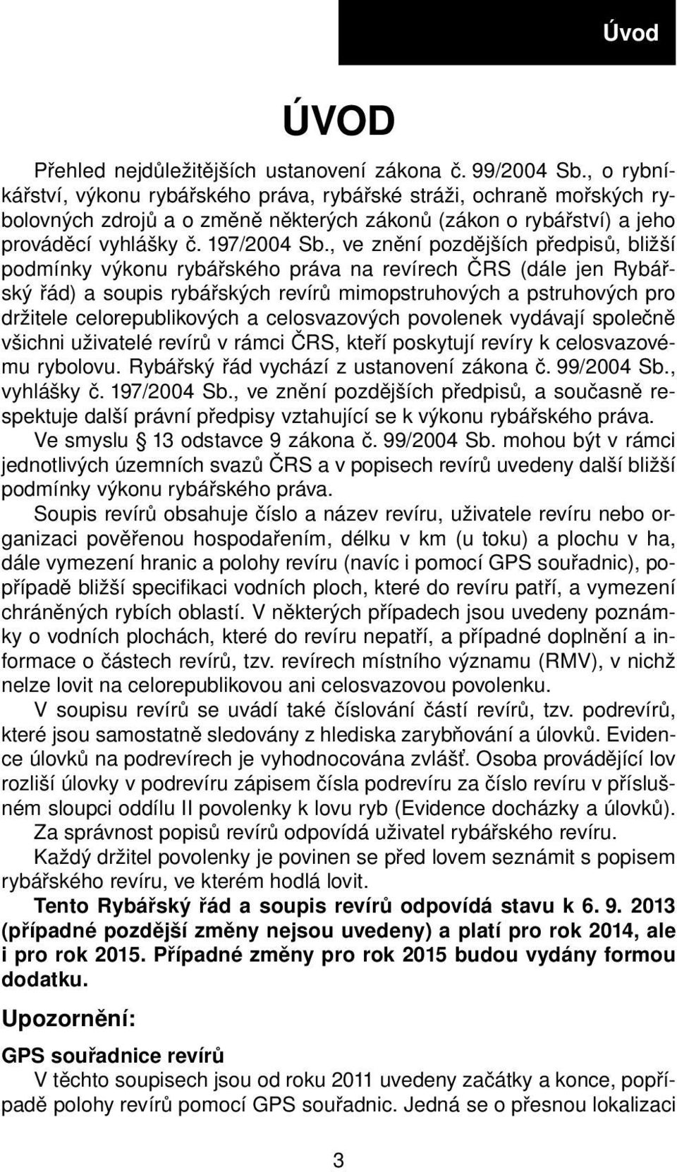 , ve znění pozdějších předpisů, bližší podmínky výkonu rybářského práva na revírech ČRS (dále jen Rybářský řád) a soupis rybářských revírů mimopstruhových a pstruhových pro držitele celorepublikových