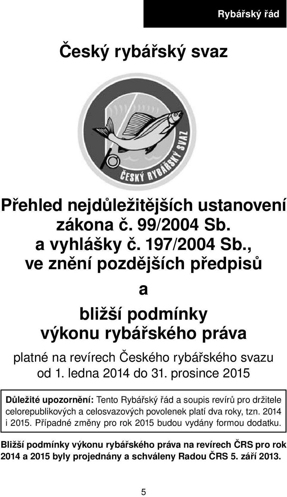 prosince 2015 Důležité upozornění: Tento Rybářský řád a soupis revírů pro držitele celorepublikových a celosvazových povolenek platí dva roky, tzn.