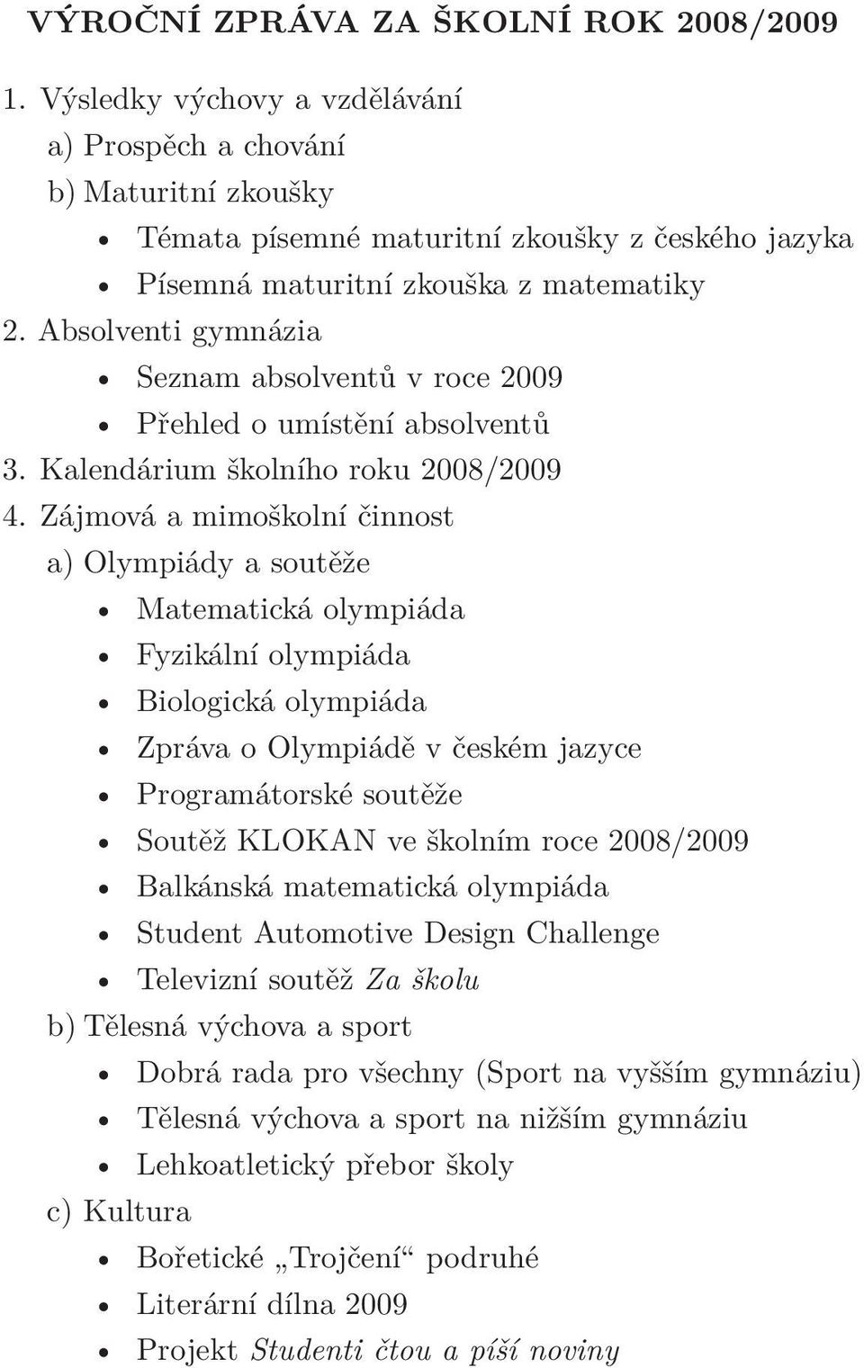 Absolventi gymnázia Seznam absolventů v roce 2009 Přehled o umístění absolventů 3. Kalendárium školního roku 2008/2009 4.