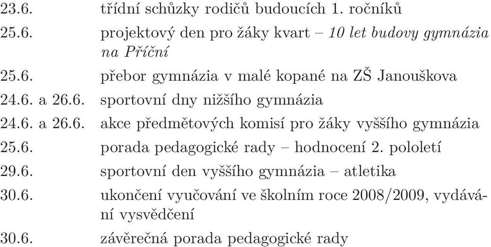 pololetí 29.6. sportovní den vyššího gymnázia atletika 30.6. ukončení vyučování ve školním roce 2008/2009, vydávání vysvědčení 30.