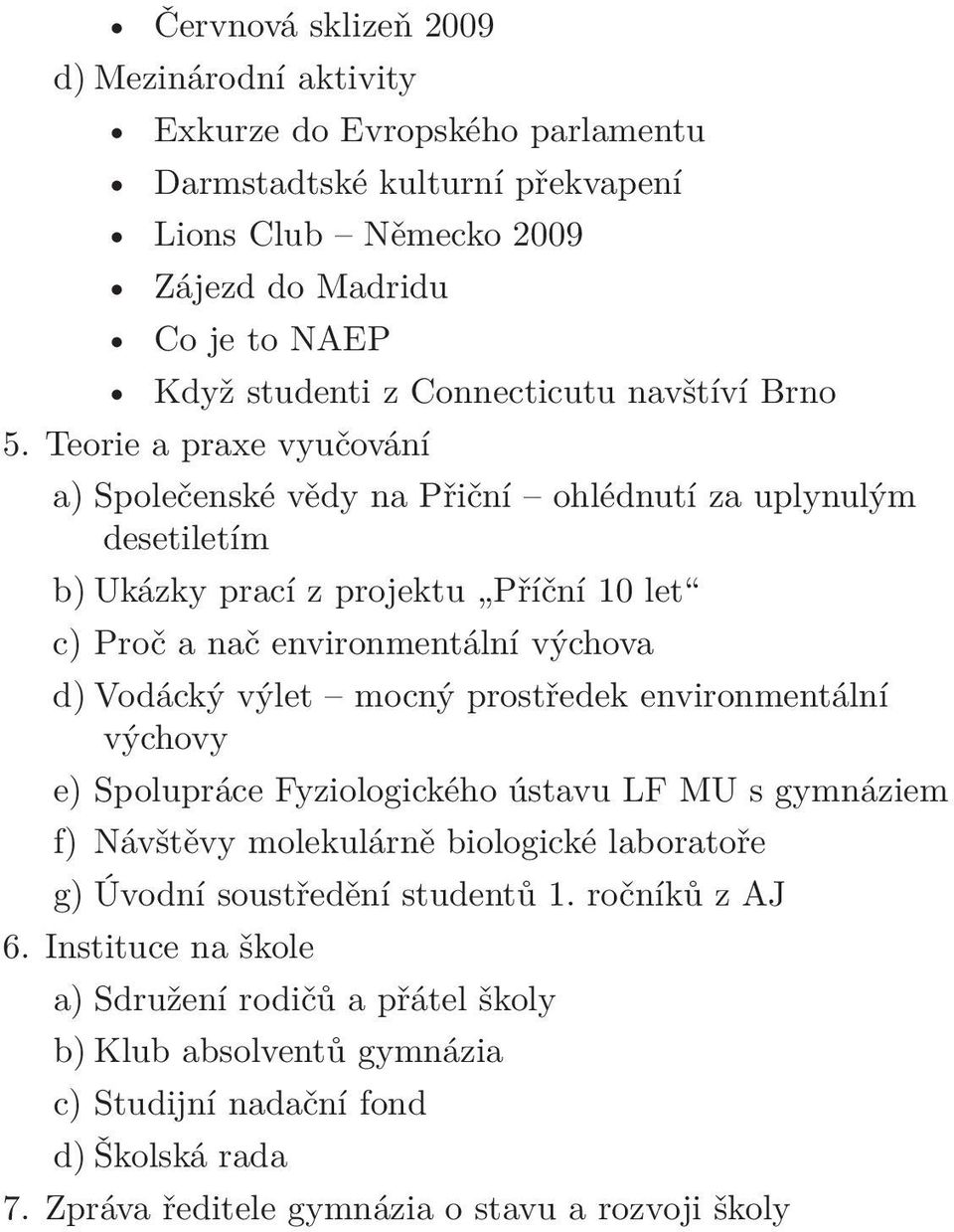 Teorie a praxe vyučování a) Společenské vědy na Přiční ohlédnutí za uplynulým desetiletím b) Ukázky prací z projektu Příční 10 let c) Proč a nač environmentální výchova d) Vodácký výlet