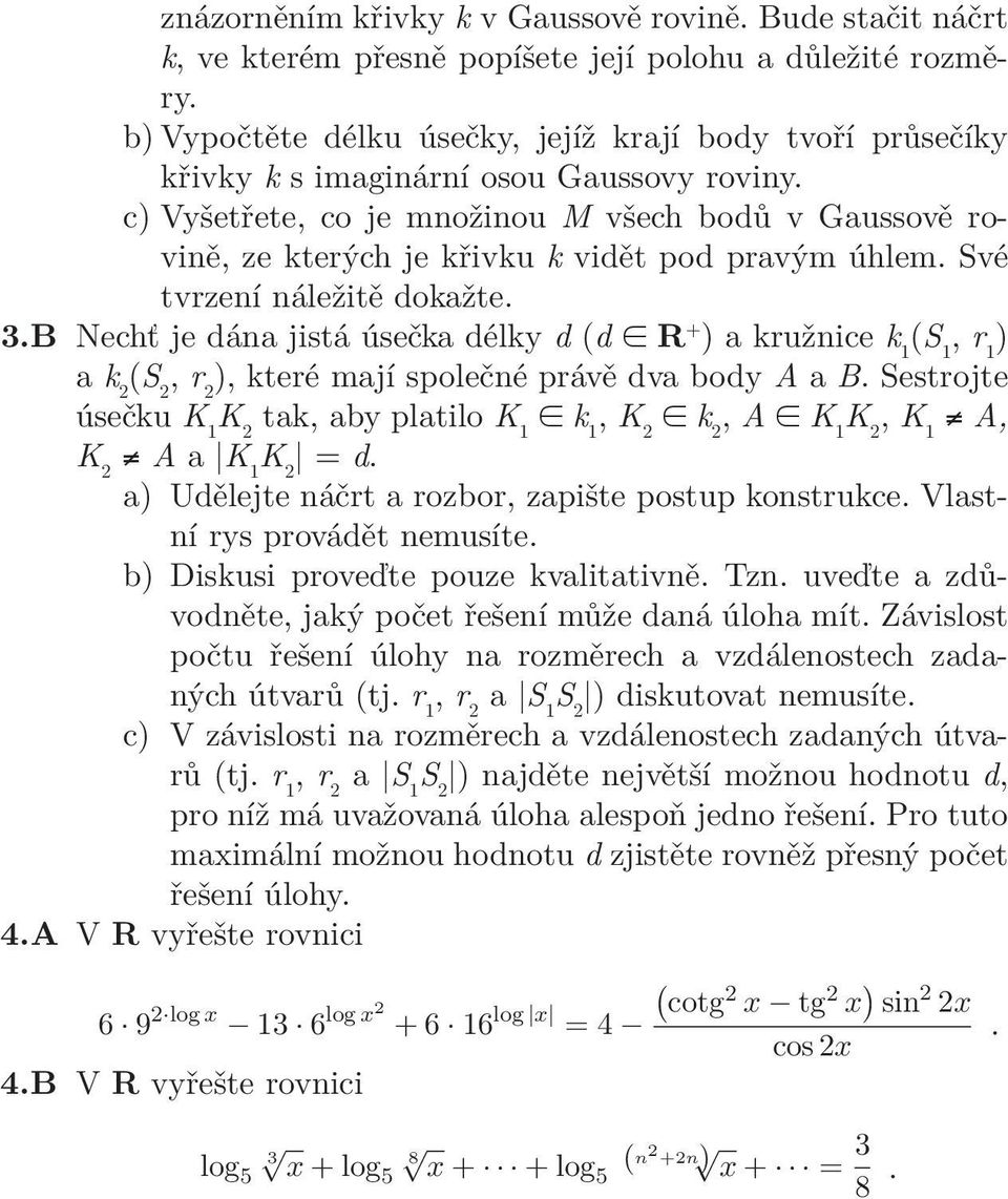 c) Vyšetřete, co je množinou M všech bodů v Gaussově rovině, ze kterých je křivku k vidět pod pravým úhlem. Své tvrzení náležitě dokažte. 3.
