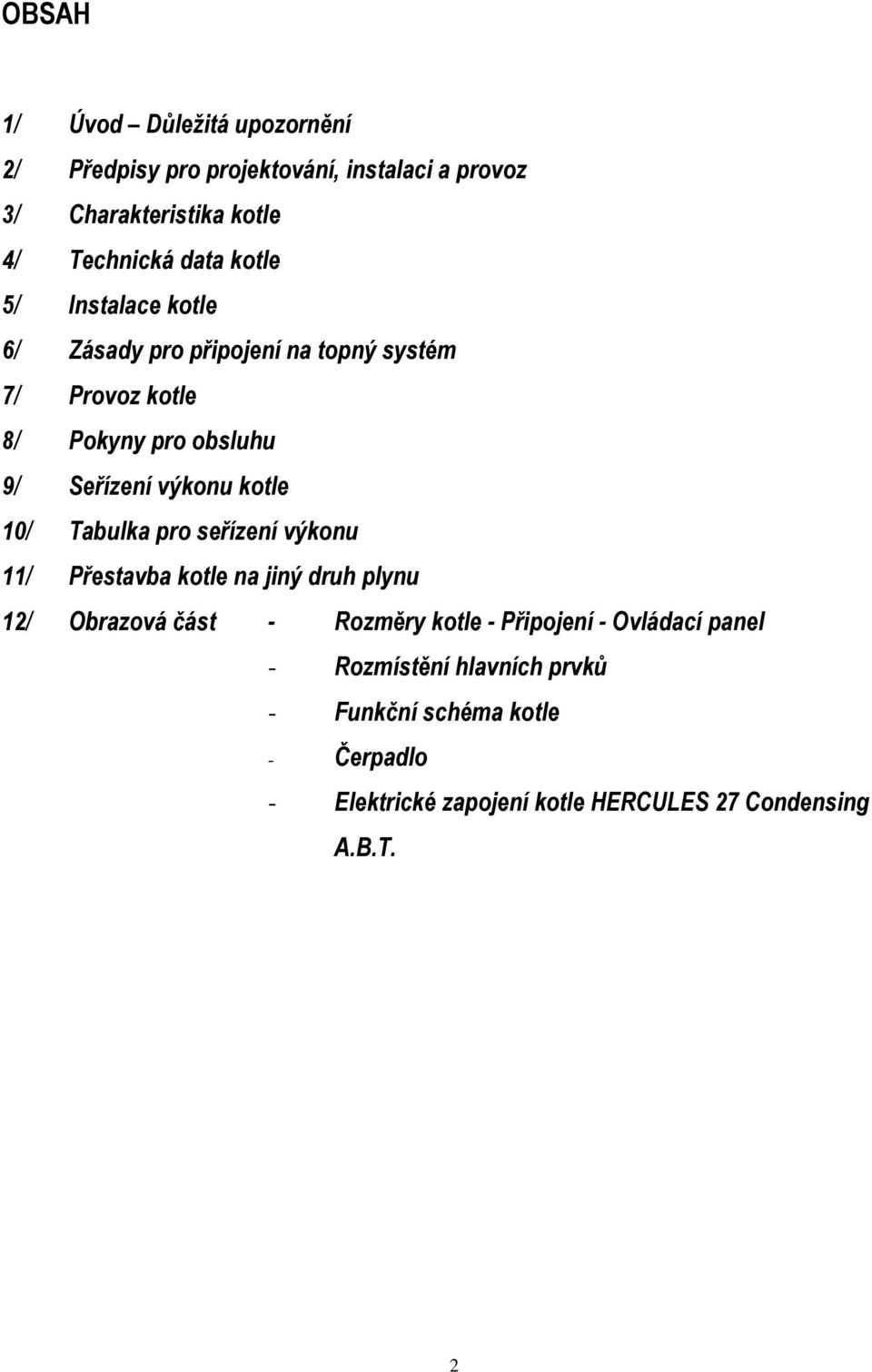 10/ Tabulka pro seřízení výkonu 11/ Přestavba kotle na jiný druh plynu 12/ Obrazová část - Rozměry kotle - Připojení - Ovládací