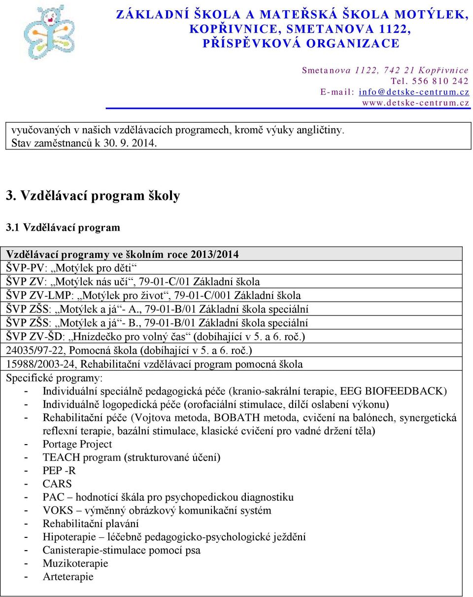 škola ŠVP ZŠS: Motýlek a já - A., 79-01-B/01 Základní škola speciální ŠVP ZŠS: Motýlek a já - B., 79-01-B/01 Základní škola speciální ŠVP ZV-ŠD: Hnízdečko pro volný čas (dobíhající v 5. a 6. roč.