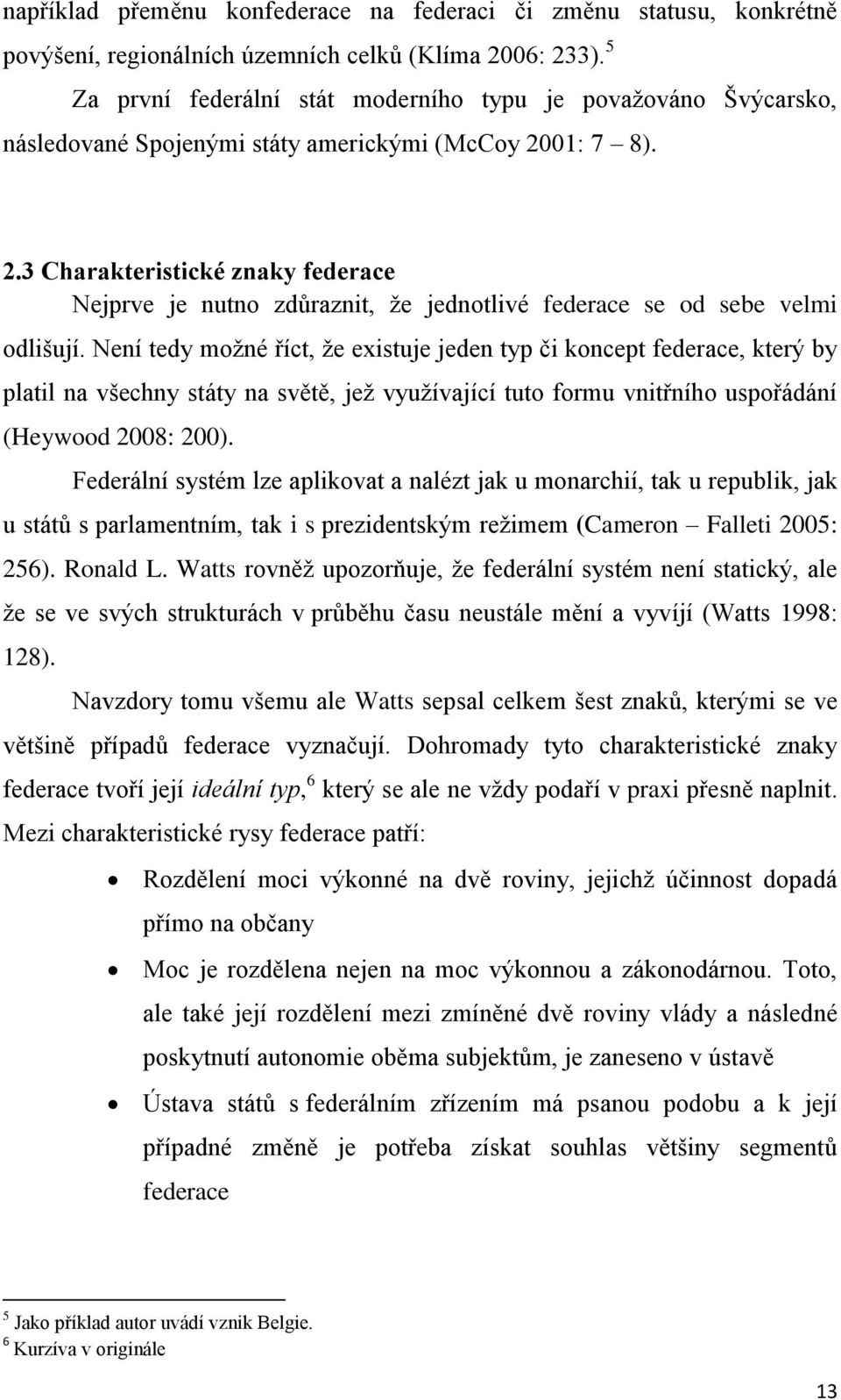 01: 7 8). 2.3 Charakteristické znaky federace Nejprve je nutno zdůraznit, že jednotlivé federace se od sebe velmi odlišují.