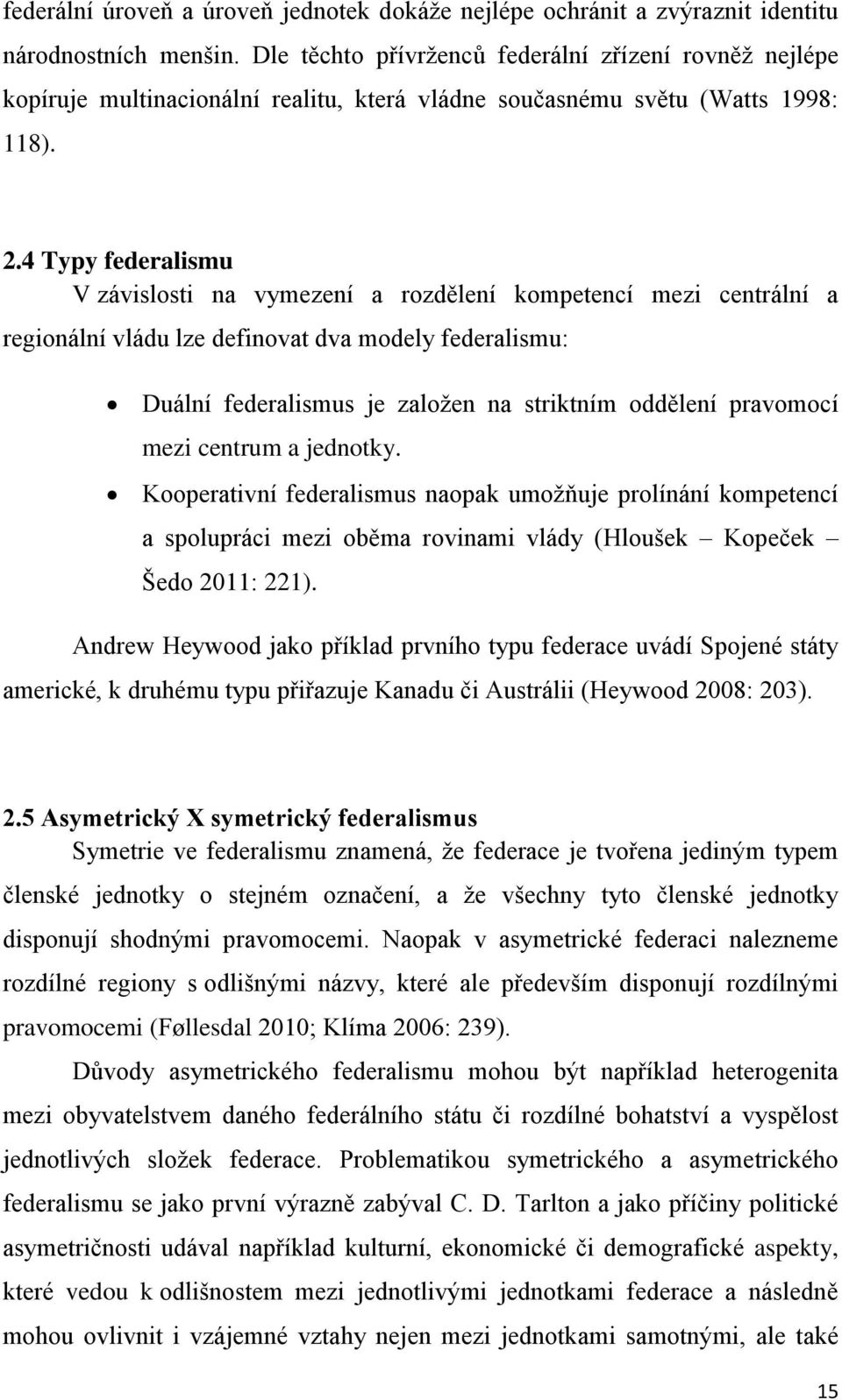 4 Typy federalismu V závislosti na vymezení a rozdělení kompetencí mezi centrální a regionální vládu lze definovat dva modely federalismu: Duální federalismus je založen na striktním oddělení