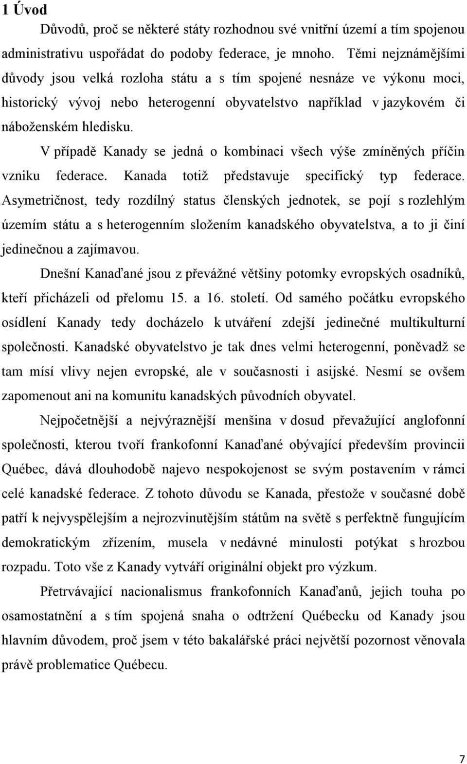 V případě Kanady se jedná o kombinaci všech výše zmíněných příčin vzniku federace. Kanada totiž představuje specifický typ federace.