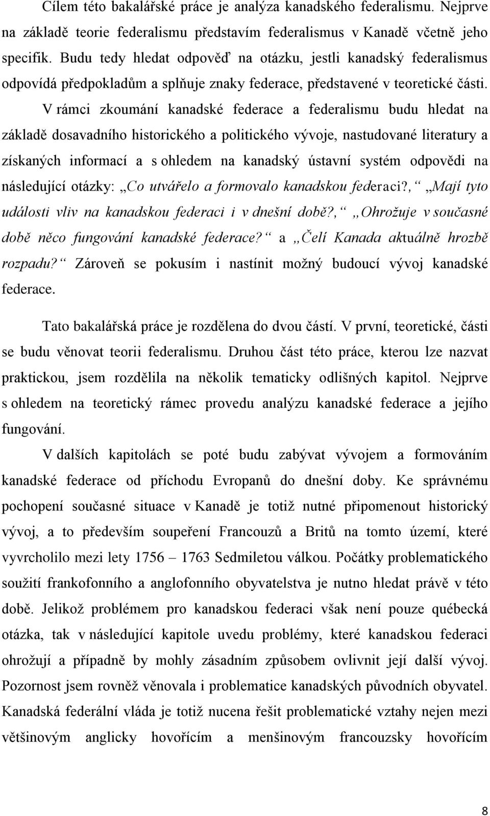 V rámci zkoumání kanadské federace a federalismu budu hledat na základě dosavadního historického a politického vývoje, nastudované literatury a získaných informací a s ohledem na kanadský ústavní