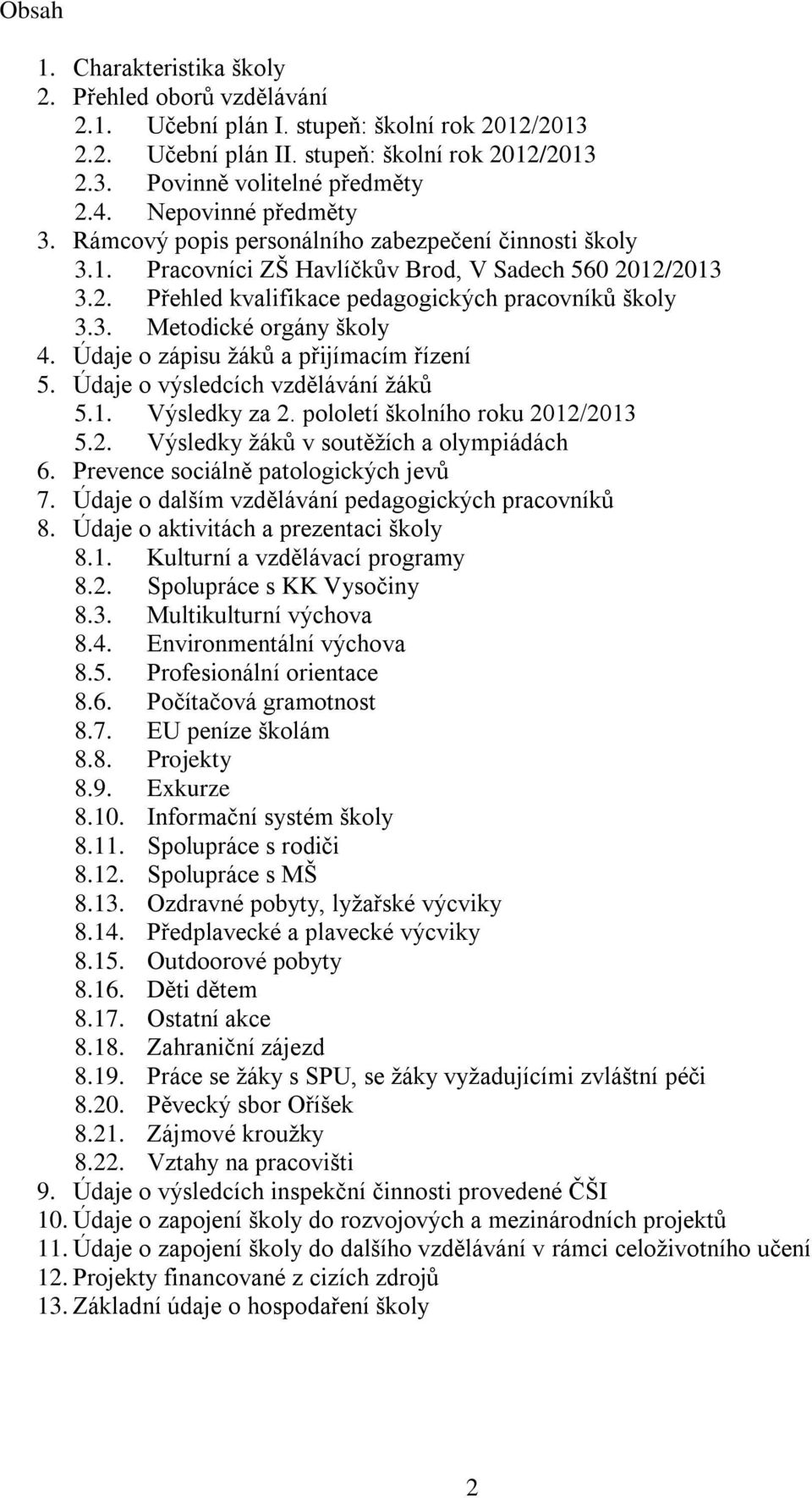 Údaje o zápisu žáků a přijímacím řízení 5. Údaje o výsledcích vzdělávání žáků 5.1. Výsledky za 2. pololetí školního roku 2012/2013 5.2. Výsledky žáků v soutěžích a olympiádách 6.