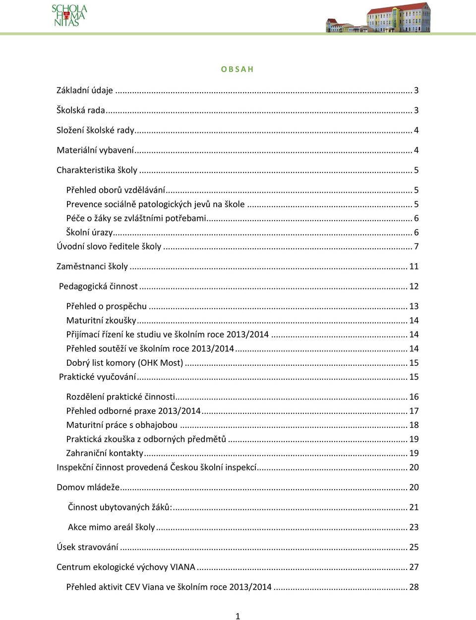 .. 14 Přijímací řízení ke studiu ve školním roce 2013/2014... 14 Přehled soutěží ve školním roce 2013/2014... 14 Dobrý list komory (OHK Most)... 15 Praktické vyučování.