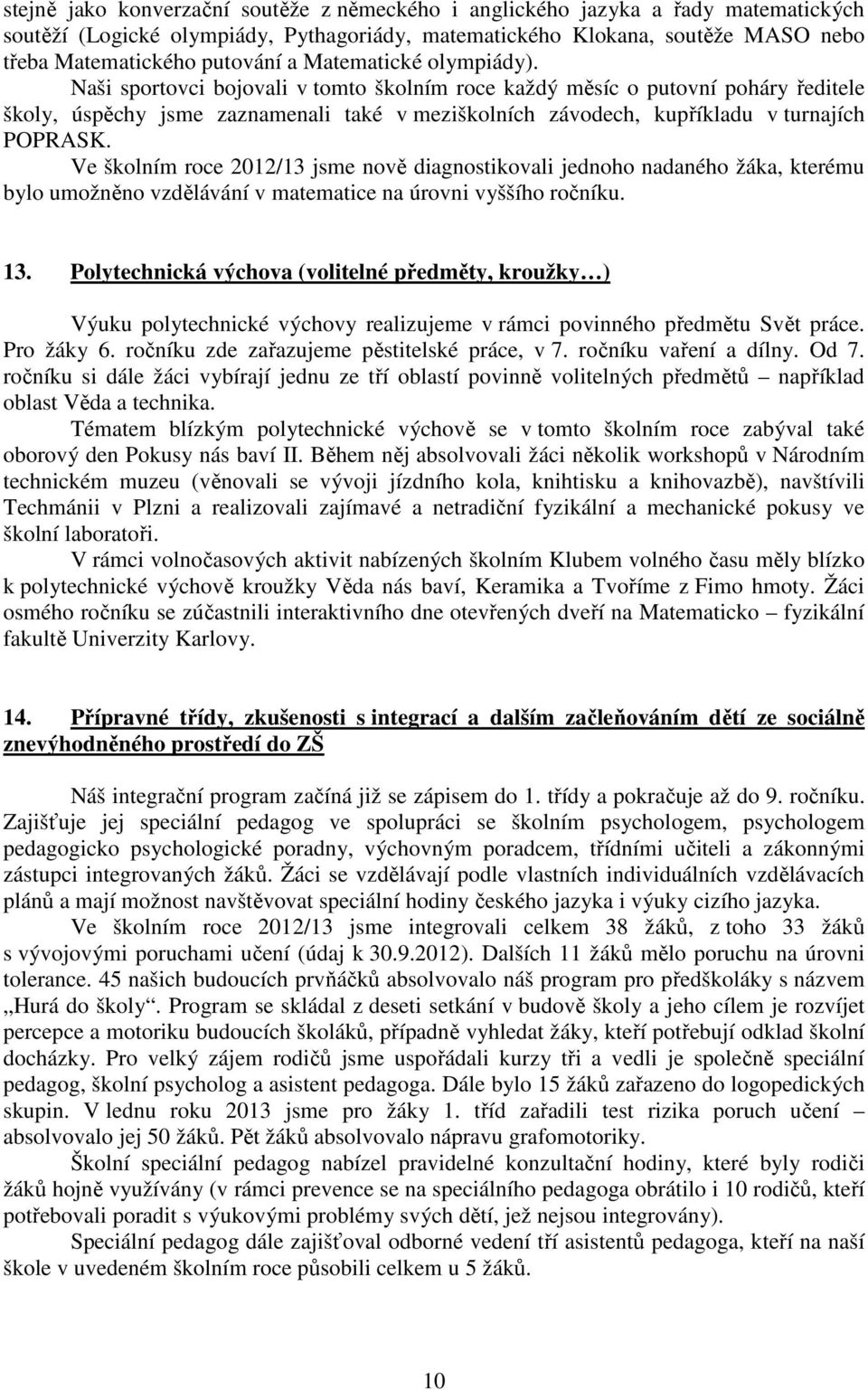 Ve školním roce 2012/13 jsme nově diagnostikovali jednoho nadaného žáka, kterému bylo umožněno vzdělávání v matematice na úrovni vyššího ročníku. 13.