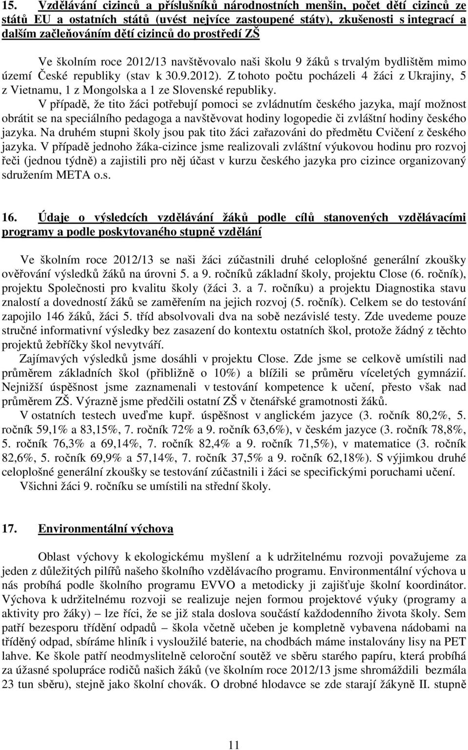 Z tohoto počtu pocházeli 4 žáci z Ukrajiny, 5 z Vietnamu, 1 z Mongolska a 1 ze Slovenské republiky.