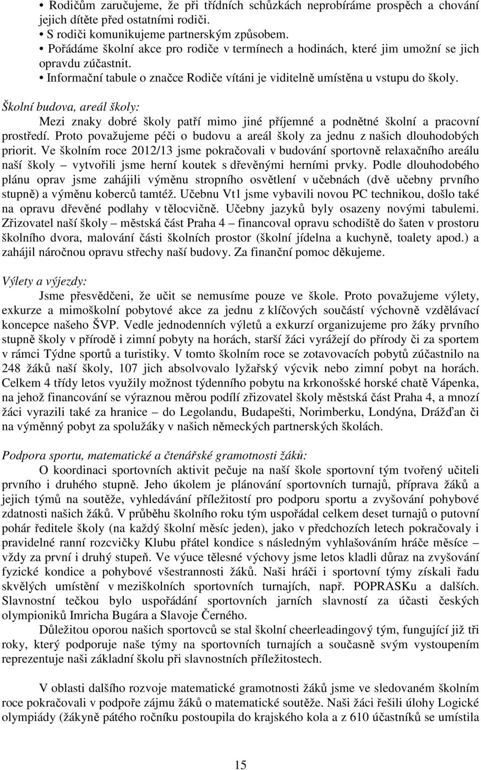 Školní budova, areál školy: Mezi znaky dobré školy patří mimo jiné příjemné a podnětné školní a pracovní prostředí. Proto považujeme péči o budovu a areál školy za jednu z našich dlouhodobých priorit.