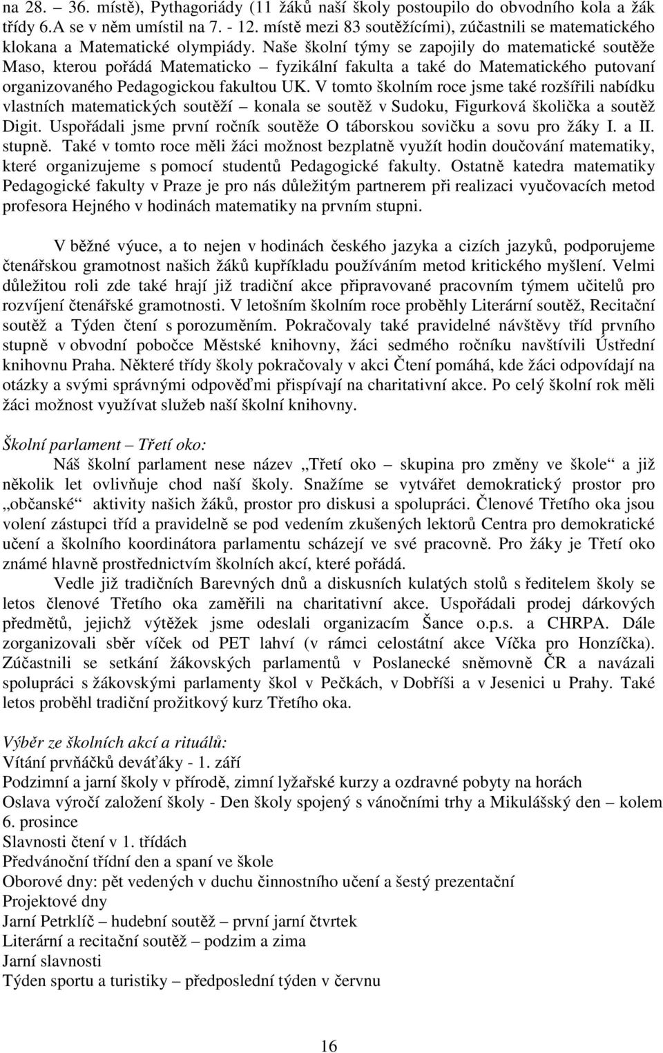 Naše školní týmy se zapojily do matematické soutěže Maso, kterou pořádá Matematicko fyzikální fakulta a také do Matematického putovaní organizovaného Pedagogickou fakultou UK.