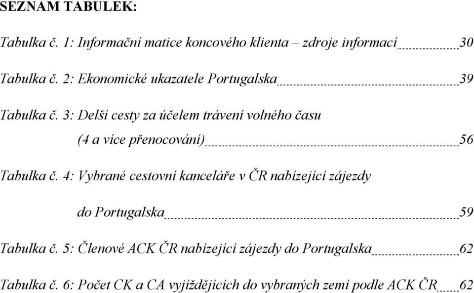 3: Delší cesty za účelem trávení volného času (4 a více přenocování) 56 Tabulka č.