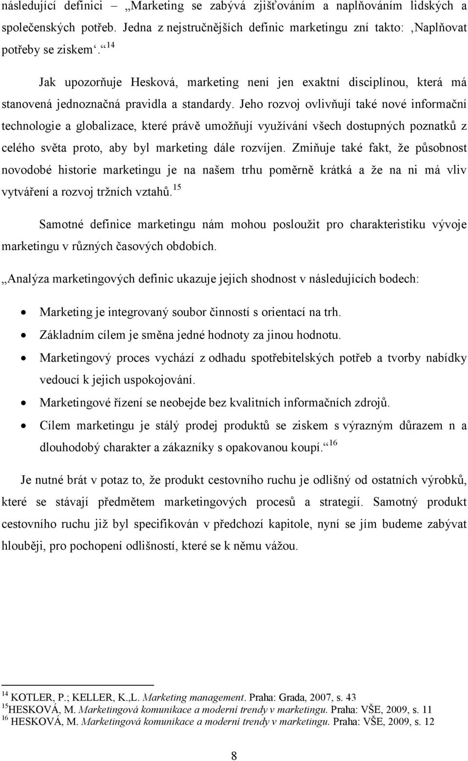 Jeho rozvoj ovlivňují také nové informační technologie a globalizace, které právě umožňují využívání všech dostupných poznatků z celého světa proto, aby byl marketing dále rozvíjen.