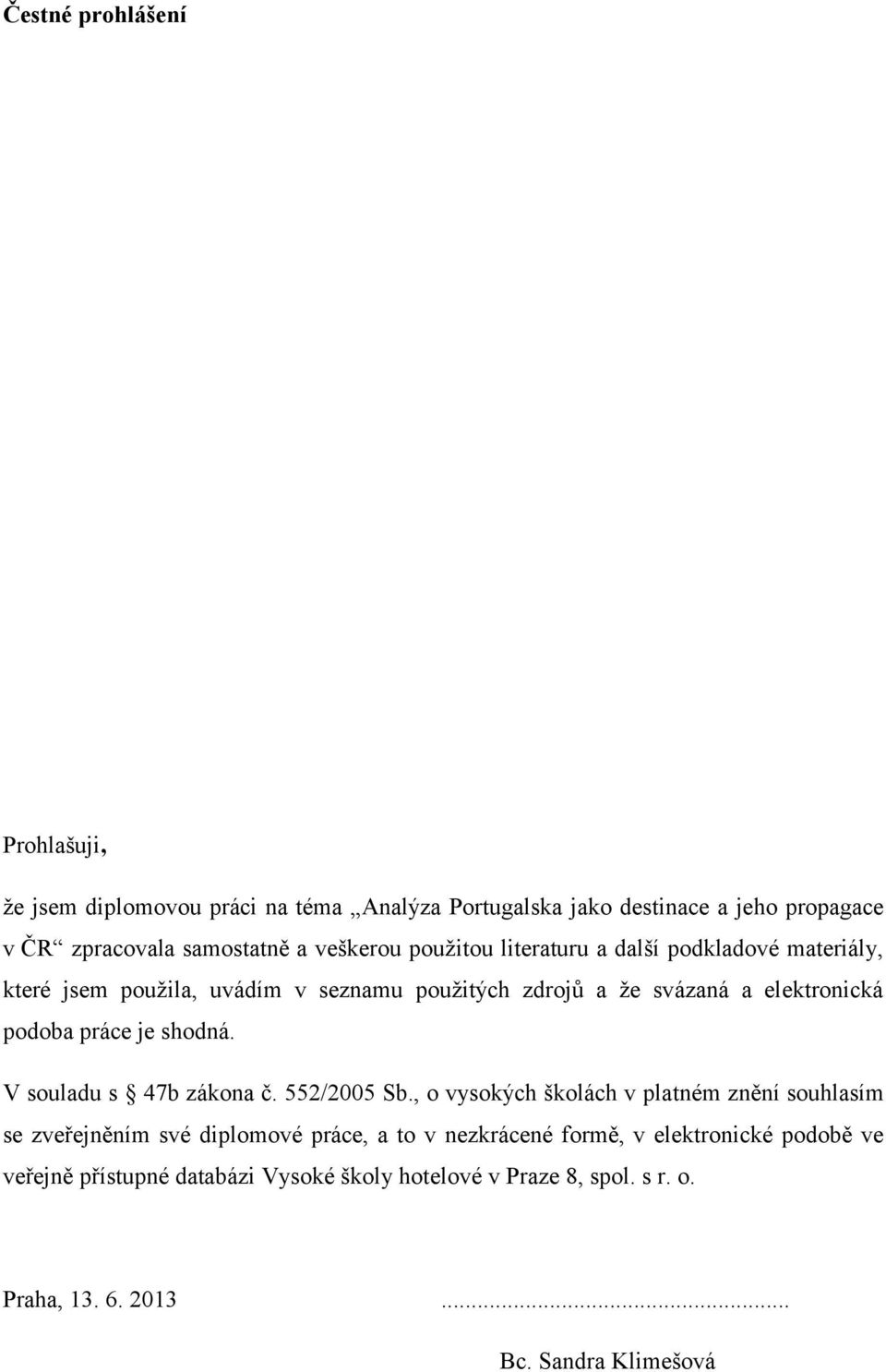 práce je shodná. V souladu s 47b zákona č. 552/2005 Sb.