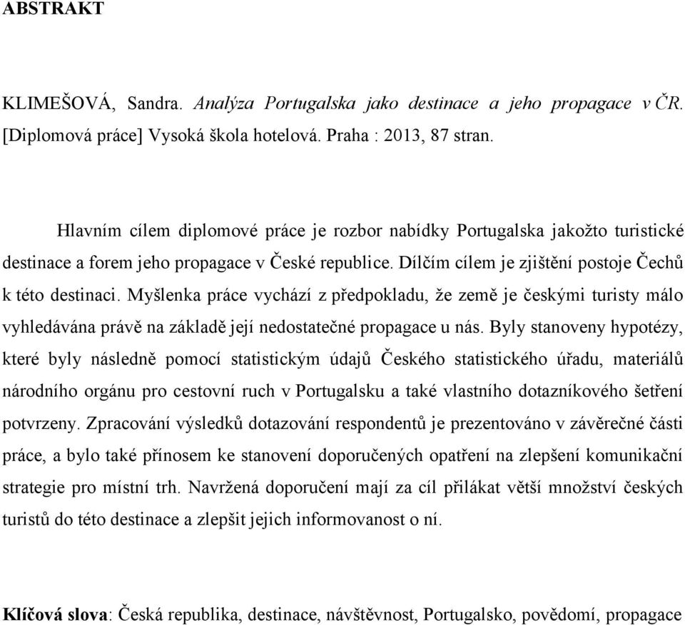 Myšlenka práce vychází z předpokladu, že země je českými turisty málo vyhledávána právě na základě její nedostatečné propagace u nás.