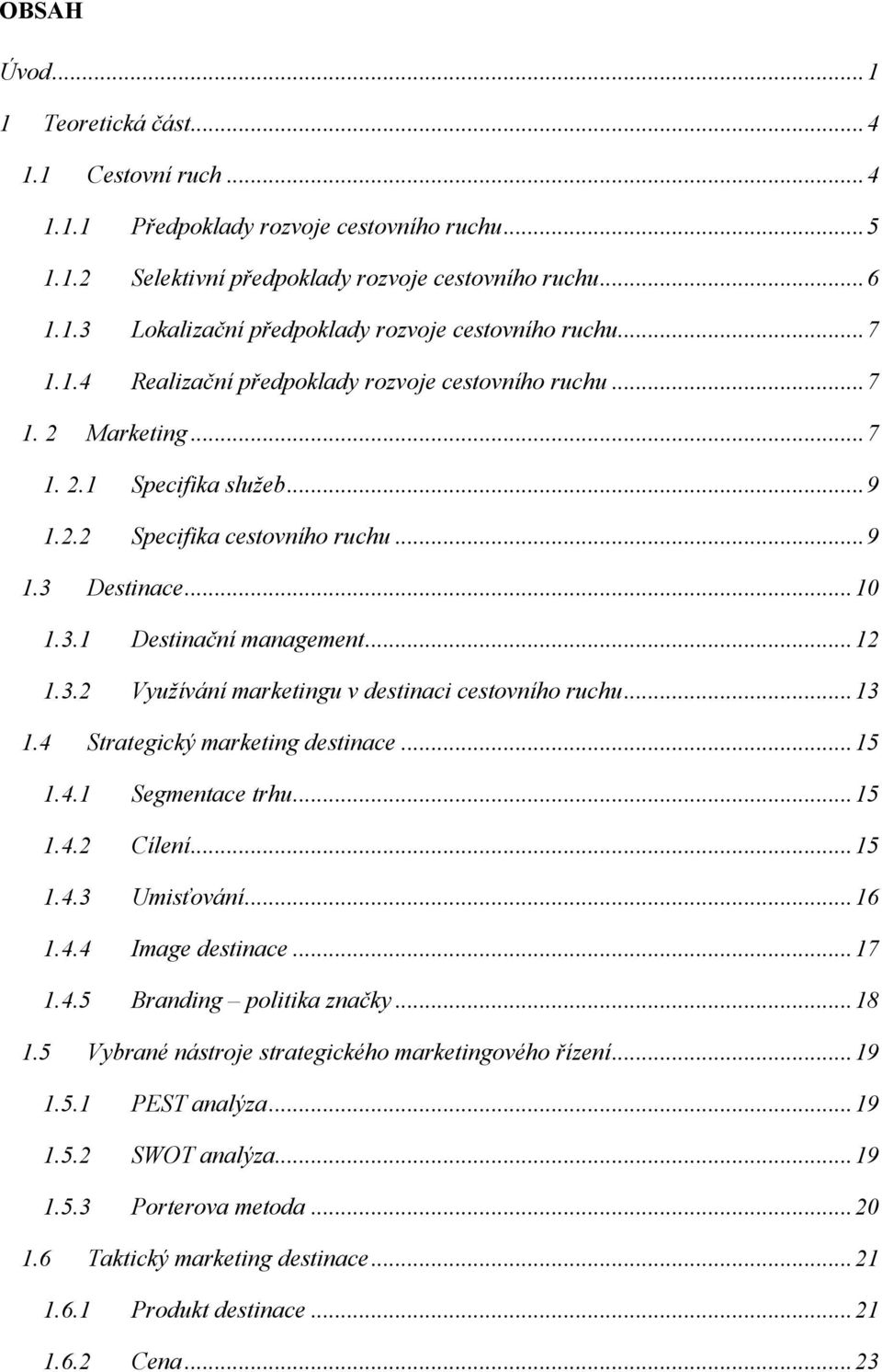 .. 12 1.3.2 Využívání marketingu v destinaci cestovního ruchu... 13 1.4 Strategický marketing destinace... 15 1.4.1 Segmentace trhu... 15 1.4.2 Cílení... 15 1.4.3 Umisťování... 16 1.4.4 Image destinace.