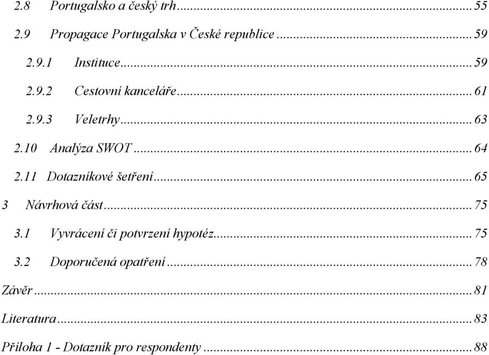 11 Dotazníkové šetření... 65 3 Návrhová část... 75 3.1 Vyvrácení či potvrzení hypotéz... 75 3.2 Doporučená opatření.
