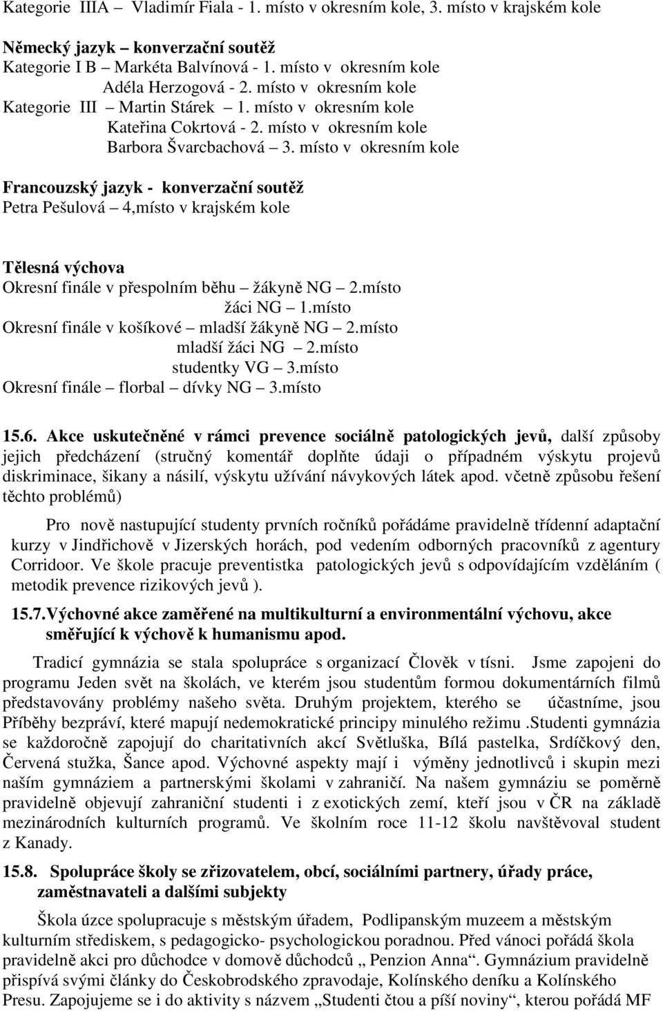 místo v okresním kole Francouzský jazyk - konverzační soutěž Petra Pešulová 4,místo v krajském kole Tělesná výchova Okresní finále v přespolním běhu žákyně NG 2.místo žáci NG 1.