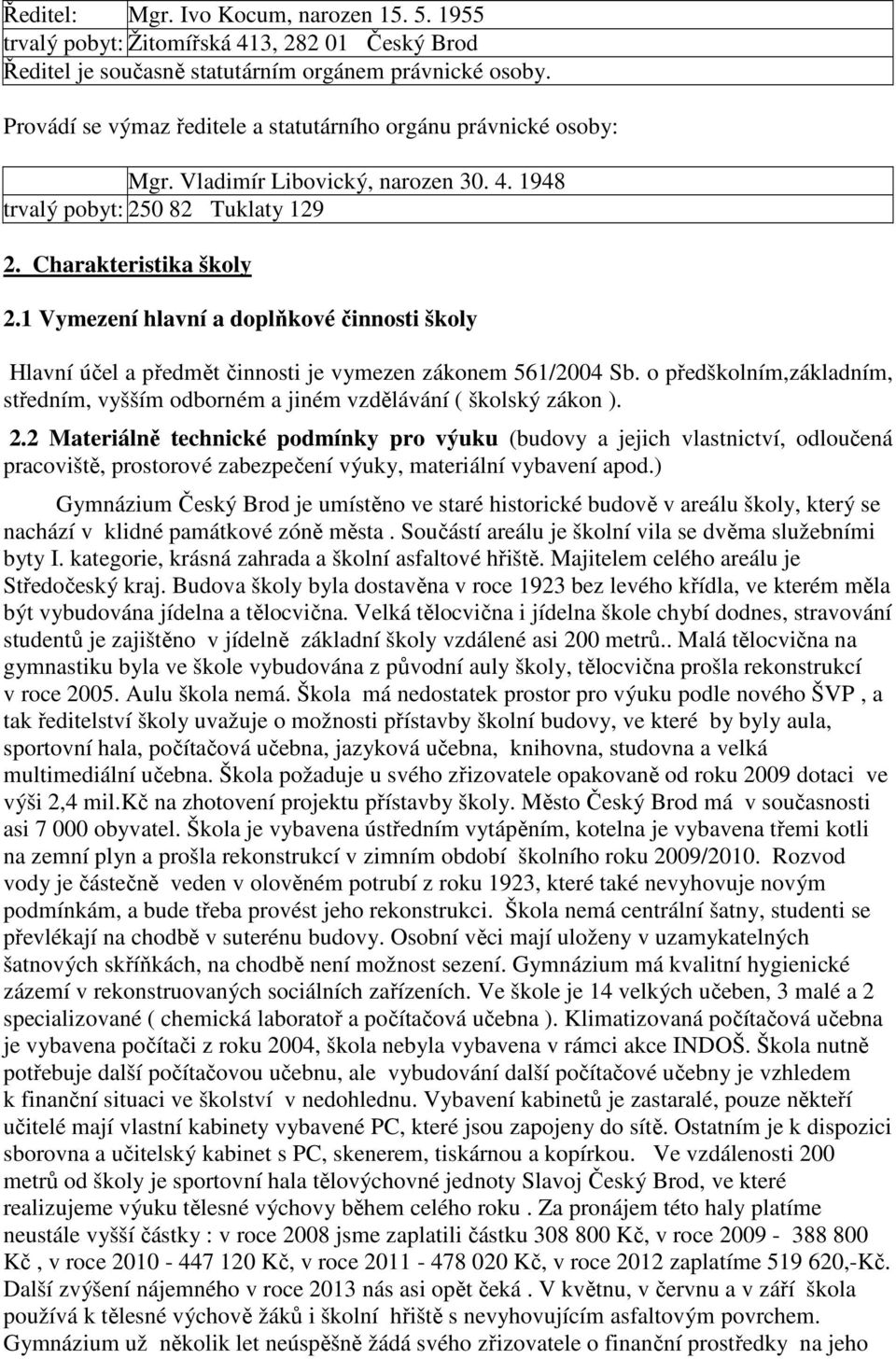 1 Vymezení hlavní a doplňkové činnosti školy Hlavní účel a předmět činnosti je vymezen zákonem 561/2004 Sb. o předškolním,základním, středním, vyšším odborném a jiném vzdělávání ( školský zákon ). 2.