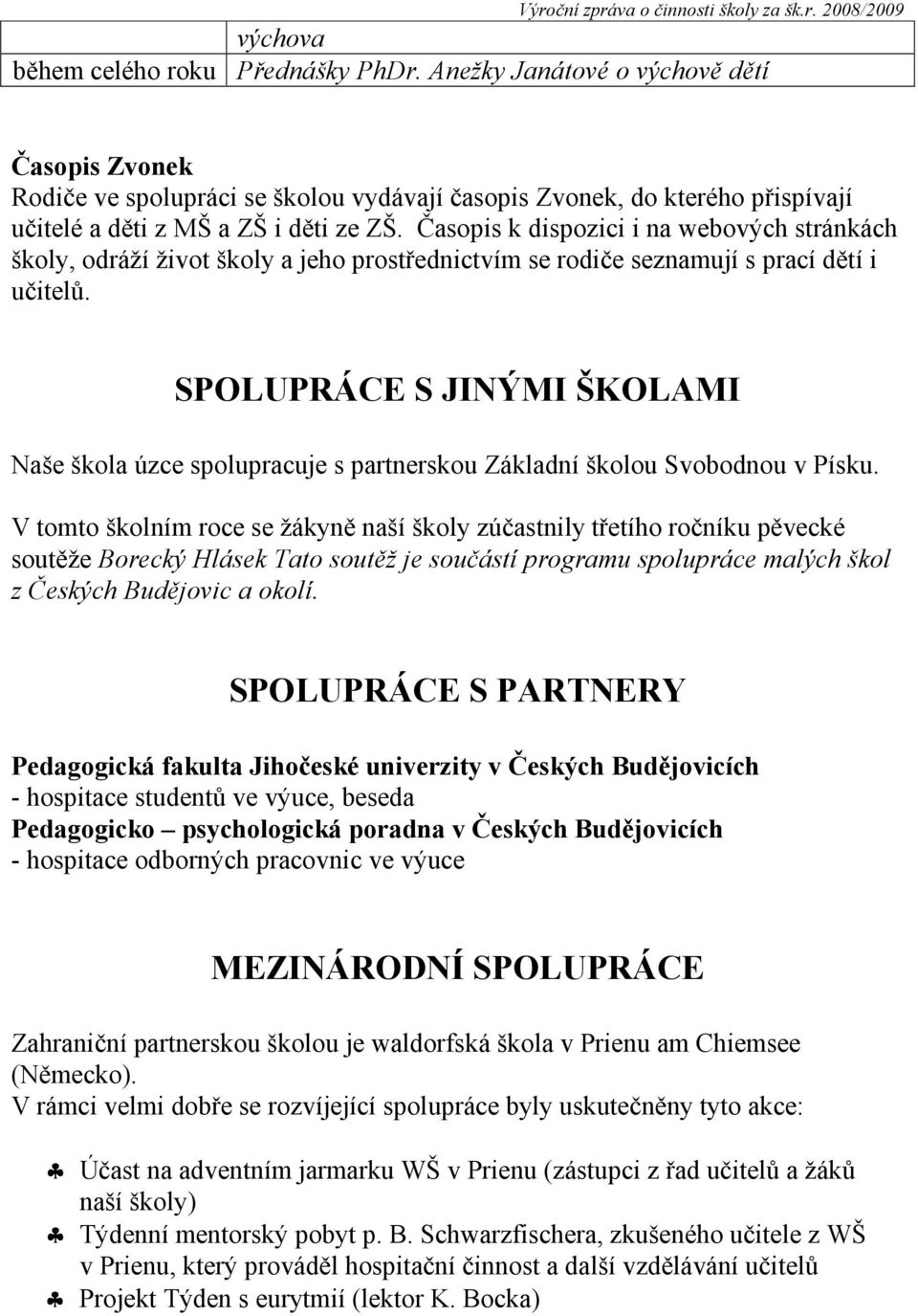 Časopis k dispozici i na webových stránkách školy, odráží život školy a jeho prostřednictvím se rodiče seznamují s prací dětí i učitelů.