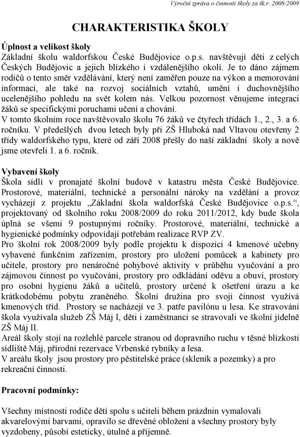 kolem nás. Velkou pozornost věnujeme integraci žáků se specifickými poruchami učení a chování. V tomto školním roce navštěvovalo školu 76 žáků ve čtyřech třídách 1., 2., 3. a 6. ročníku.