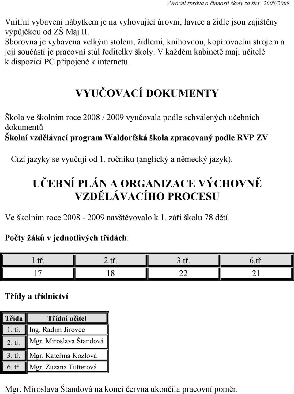 VYUČOVACÍ DOKUMENTY Škola ve školním roce 2008 / 2009 vyučovala podle schválených učebních dokumentů Školní vzdělávací program Waldorfská škola zpracovaný podle RVP ZV Cizí jazyky se vyučují od 1.