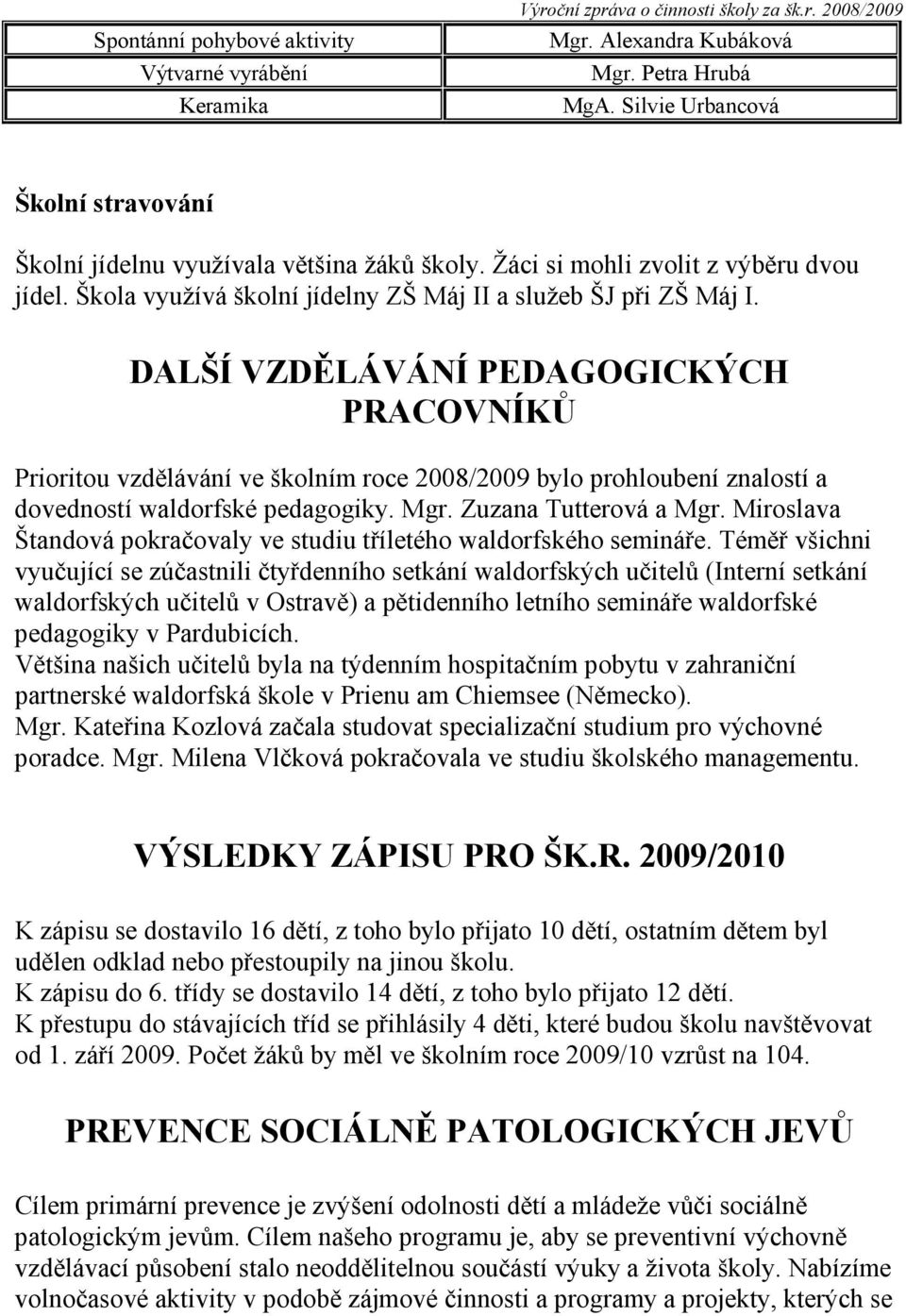 DALŠÍ VZDĚLÁVÁNÍ PEDAGOGICKÝCH PRACOVNÍKŮ Prioritou vzdělávání ve školním roce 2008/2009 bylo prohloubení znalostí a dovedností waldorfské pedagogiky. Mgr. Zuzana Tutterová a Mgr.