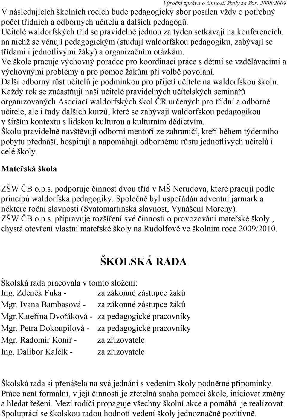 organizačním otázkám. Ve škole pracuje výchovný poradce pro koordinaci práce s dětmi se vzdělávacími a výchovnými problémy a pro pomoc žákům při volbě povolání.