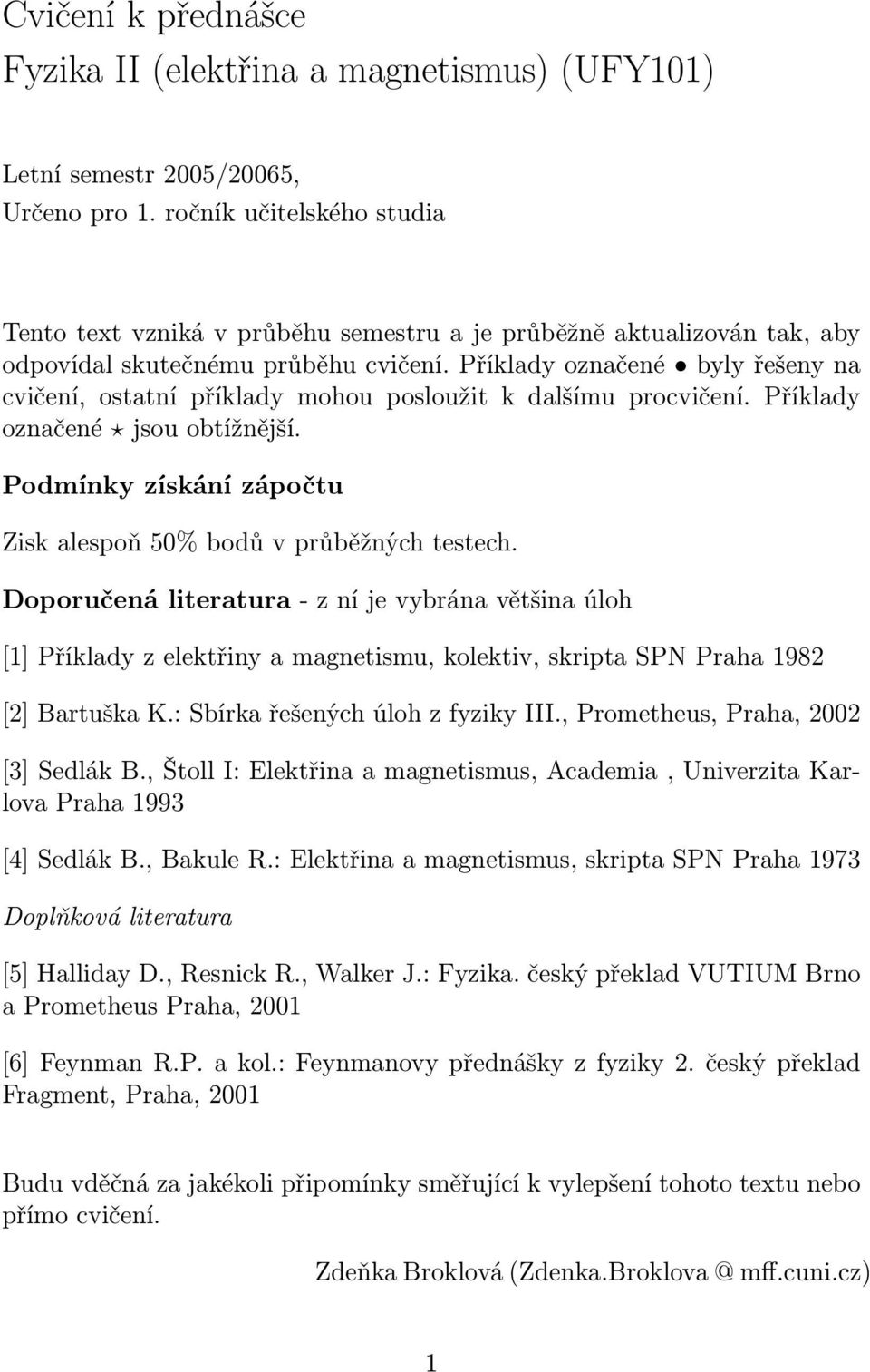 Příklady označené byly řešeny na cvičení, ostatní příklady mohou posloužit k dalšímu procvičení. Příklady označené jsou obtížnější. Podmínky získání zápočtu Zisk alespoň 50% bodů v průběžných testech.