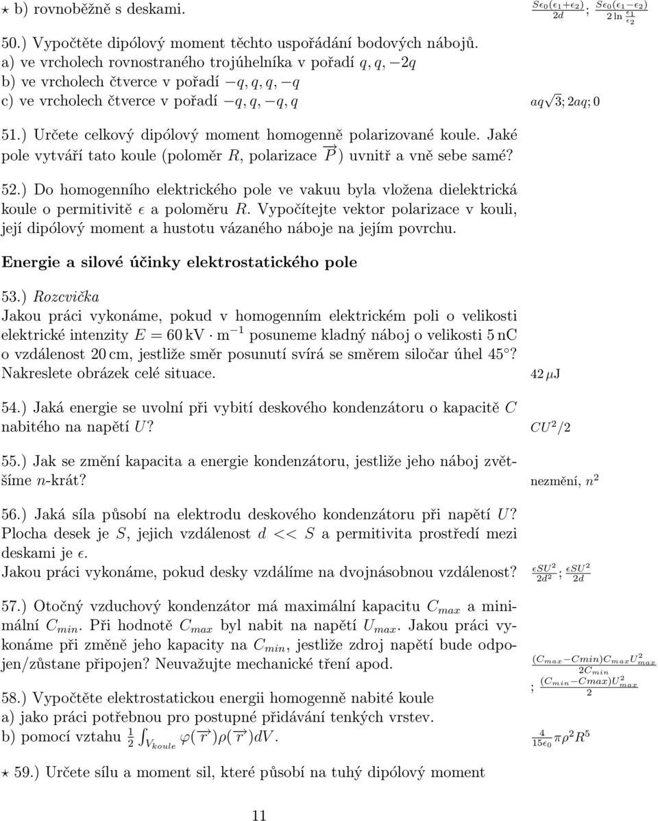 ) Určete celkový dipólový moment homogenně polarizované koule. Jaké pole vytváří tato koule (poloměr R, polarizace P ) uvnitř a vně sebe samé? 52.