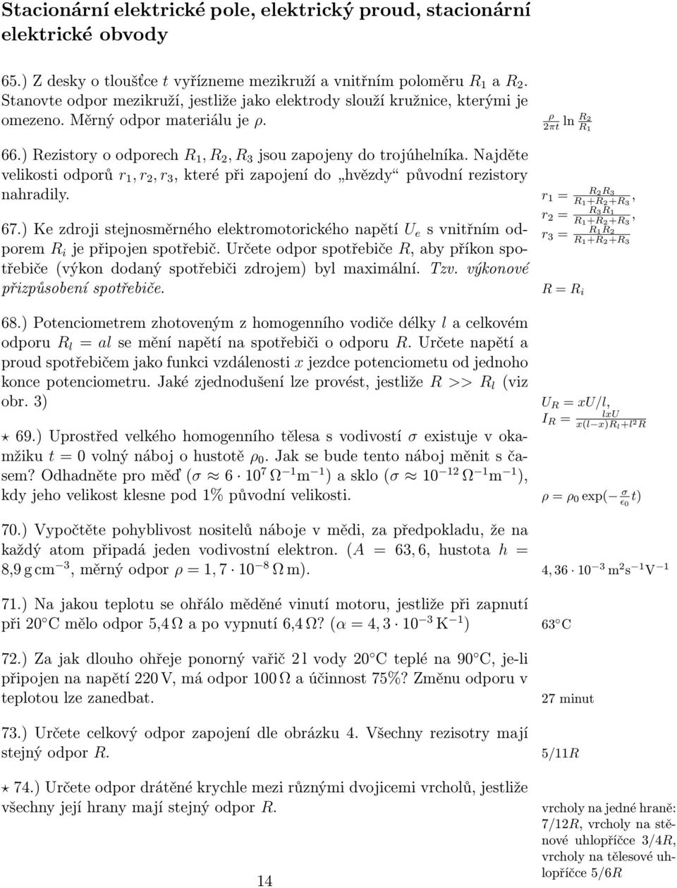 ) Rezistory o odporech R 1, R 2, R 3 jsou zapojeny do trojúhelníka. Najděte velikosti odporů r 1, r 2, r 3, které při zapojení do hvězdy původní rezistory nahradily. r 1 = R2R3 R 1 +R 2 +R 3, 67.