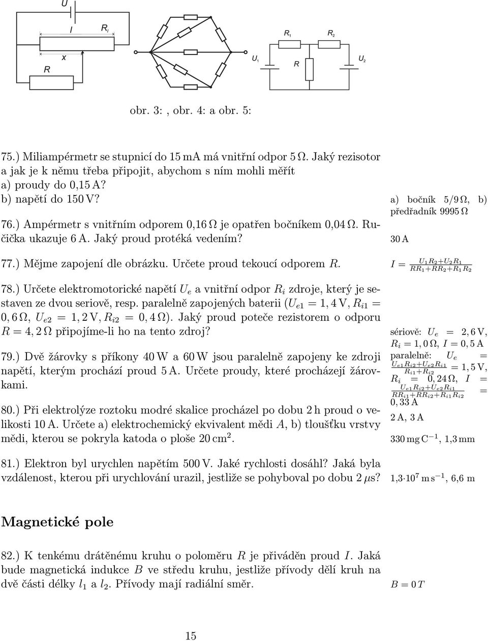 ) Mějme zapojení dle obrázku. Určete proud tekoucí odporem R. I = U1R2+U2R1 RR 1+RR 2+R 1R 2 78.