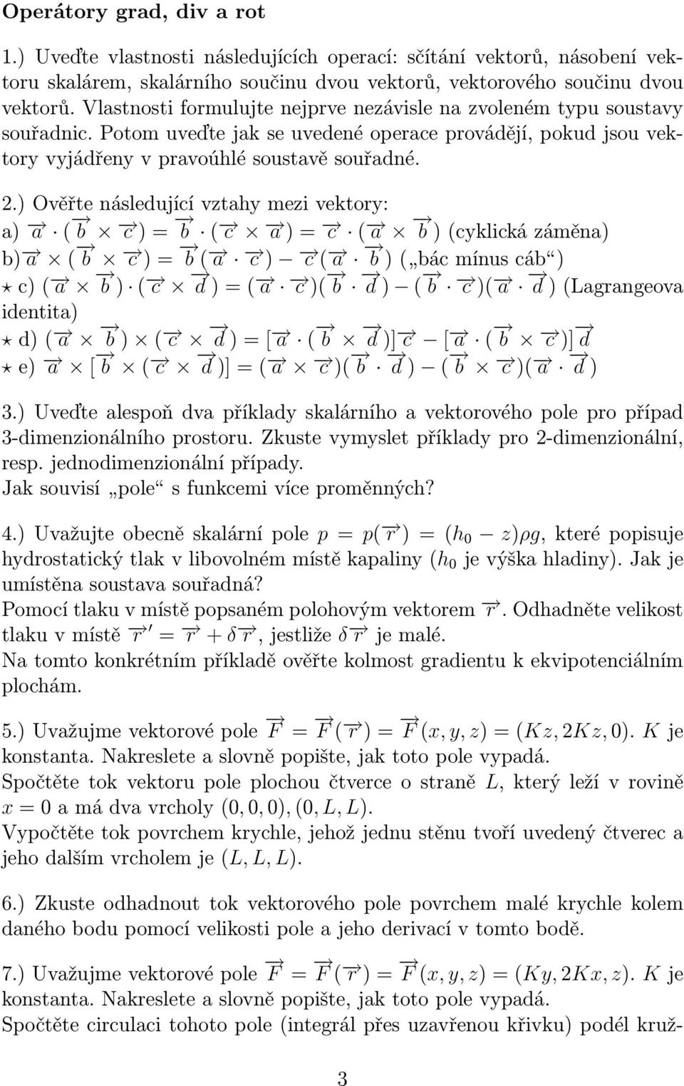 ) Ověřte následující vztahy mezi vektory: a) a ( b c ) = b ( c a ) = c ( a b ) (cyklická záměna) b) a ( b c ) = b ( a c ) c ( a b ) ( bác mínus cáb ) c) ( a b ) ( c d ) = ( a c )( b d ) ( b c )( a d