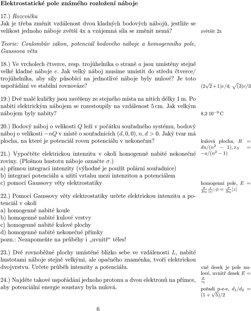 Jak velký náboj musíme umístit do středu čtverce/ trojúhelníka, aby síly působící na jednotlivé náboje byly nulové? Je toto uspořádání ve stabilní rovnováze? 19.