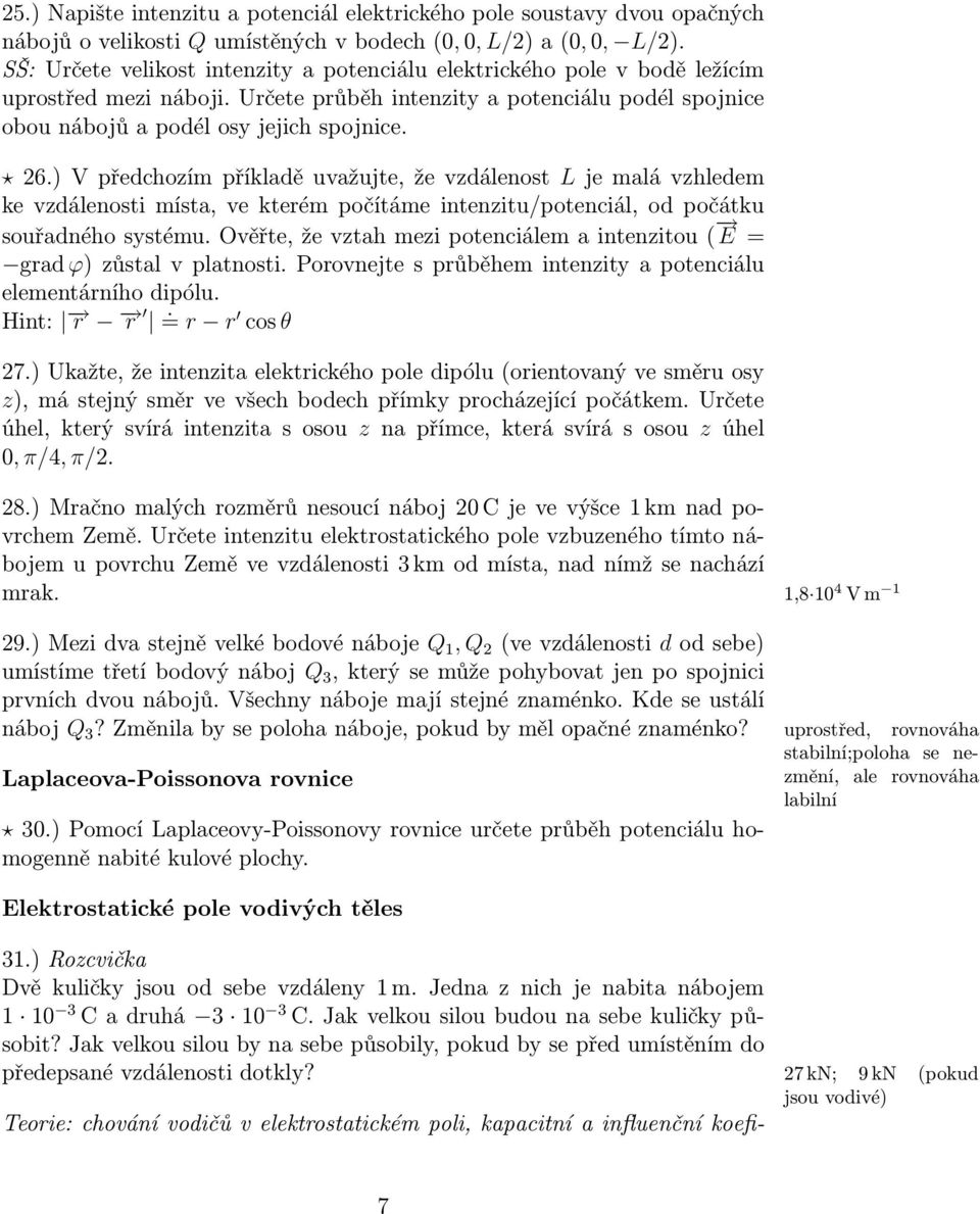 ) V předchozím příkladě uvažujte, že vzdálenost L je malá vzhledem ke vzdálenosti místa, ve kterém počítáme intenzitu/potenciál, od počátku souřadného systému.