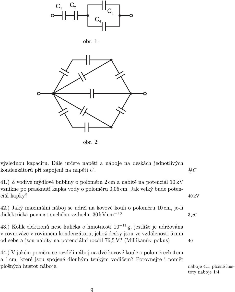 ) Jaký maximální náboj se udrží na kovové kouli o poloměru 10 cm, je-li dielektrická pevnost suchého vzduchu 30 kv cm 1? 3 µc 43.
