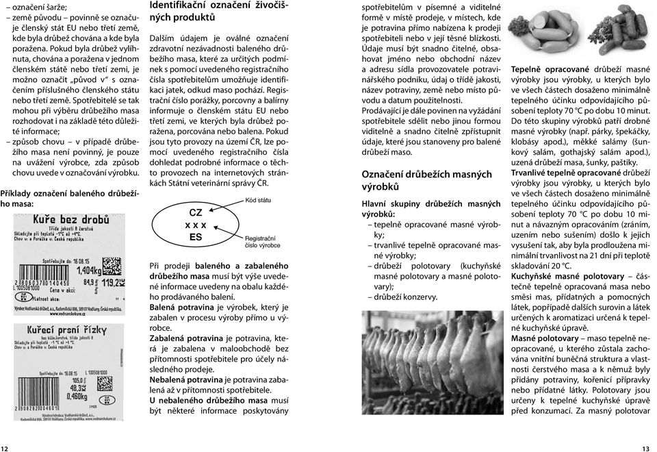 Spotřebitelé se tak mohou při výběru drůbežího masa rozhodovat i na základě této důležité informace; způsob chovu v případě drůbežího masa není povinný, je pouze na uvážení výrobce, zda způsob chovu