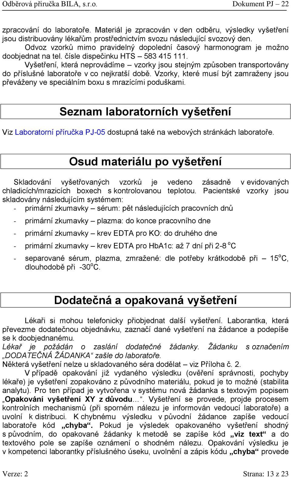 Vyšetření, která neprovádíme vzorky jsou stejným způsoben transportovány do příslušné laboratoře v co nejkratší době.