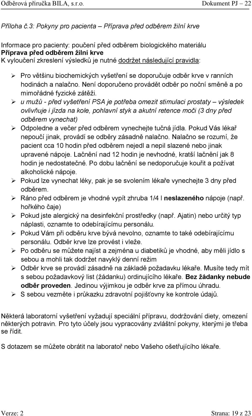 dodržet následující pravidla: Pro většinu biochemických vyšetření se doporučuje odběr krve v ranních hodinách a nalačno. Není doporučeno provádět odběr po noční směně a po mimořádné fyzické zátěži.