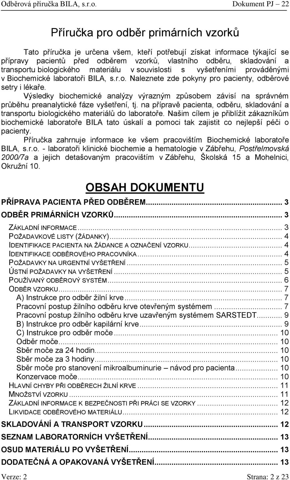 Výsledky biochemické analýzy výrazným způsobem závisí na správném průběhu preanalytické fáze vyšetření, tj. na přípravě pacienta, odběru, skladování a transportu biologického materiálů do laboratoře.