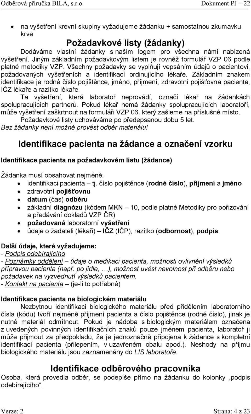 Všechny požadavky se vyplňují vepsáním údajů o pacientovi, požadovaných vyšetřeních a identifikací ordinujícího lékaře.