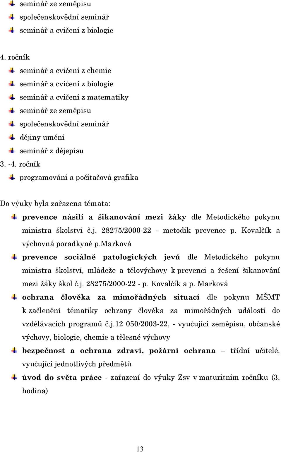 ročník programování a počítačová grafika Do výuky byla zařazena témata: prevence násilí a šikanování mezi žáky dle Metodického pokynu ministra školství č.j. 28275/2000-22 - metodik prevence p.