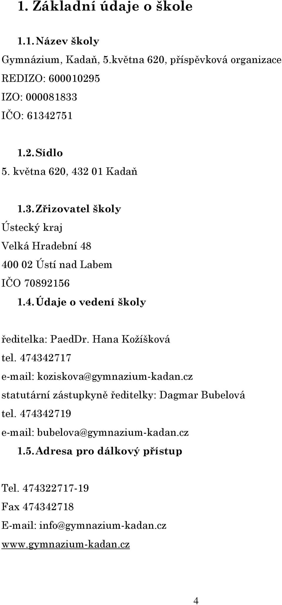 Hana Kožíšková tel. 474342717 e-mail: koziskova@gymnazium-kadan.cz statutární zástupkyně ředitelky: Dagmar Bubelová tel.